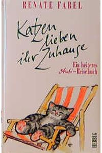Katzen lieben ihr Zuhause : ein heiteres Anti-Reise-Buch.   - Renate Fabel