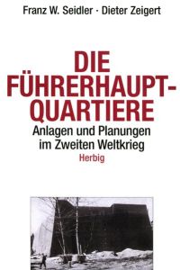 Die Führerhauptquartiere : Anlagen und Planungen im Zweiten Weltkrieg.   - Franz W. Seidler ; Dieter Zeigert