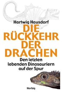 Die Rückkehr der Drachen : den letzten lebenden Dinosauriern auf der Spur.