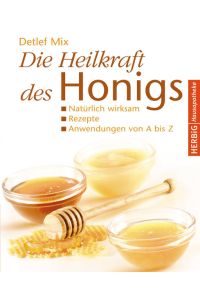 Die Heilkraft des Honigs : natürlich wirksam, Rezepte, Anwendungen von A bis Z.   - Herbig Hausapotheke