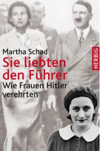 Sie liebten den Führer: Hitler und die Frauen