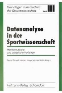 Datenanalyse in der Sportwissenschaft: Hermeneutische und statistische Verfahren (= Grundlagen zum Studium der Sportwissenschaft Band III. )
