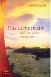 Das Licht in dir : über die wahre Meditation.   - Aus dem Amerikan. von Christine Bendner / ETB ; 74036