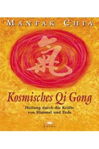 Kosmisches Chi Kung. Heilung durch die Kräfte von Himmel und Erde Chia, Mantak and Hauck, Heinrich