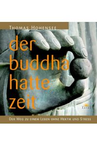 Der Buddha hatte Zeit : der Weg zu einem Leben ohne Hektik und Stress.