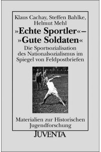 Echte Sportler - gute Soldaten : die Sportsozialisation des Nationalsozialismus im Spiegel von Feldpostbriefen.   - Materialien zur historischen Jugendforschung