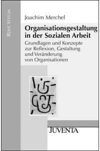 Organisationsgestaltung in der Sozialen Arbeit: Grundlagen und Konzepte zur Reflexion, Gestaltung und Veränderung von Organisationen (Reihe Votum)