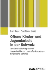 Offene Kinder- und Jugendarbeit in der Schweiz: Theoretische Perspektiven - Jugendpolitische Herausforderungen - Empirische Befunde
