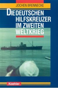 Die deutschen Hilfskreuzer im Zweiten Weltkrieg.   - Mit einem Geleitwort von Bernhard Rogge.