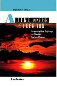 Aller Einkehr ist der Tod : interreligiöse Zugänge zu Sterben, Tod und Trauer.   - Birgit Heller (Hrsg.) / Palliative care und OrganisationsEthik ; Bd. 8