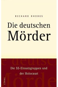 Die deutschen Mörder: Die SS-Einsatzgruppen und der Holocaust.