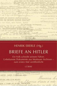 Briefe an Hitler: Ein Volk schreibt seinem Führer. Unbekannte Dokumente aus Moskauer Archiven - zum ersten Mal veröffentlicht (Lübbe Sachbuch)