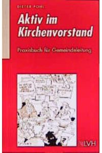 Aktiv im Kirchenvorstand : Praxisbuch für Gemeindeleitung.
