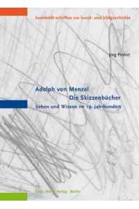 Adolph von Menzel. Die Skizzenbücher. Sehen und Wissen im 19. Jahrhundert.