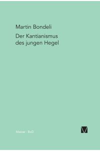 Der Kantianismus des jungen Hegel (Hegel-Deutungen)  - die Kant-Aneignung und Kant-Überwindung Hegels auf seinem Weg zum philosophischen System