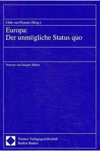 Europa, der unmögliche Status quo / Club von Florenz (Hrsg. ). Vorw. von Jacques Delors. [Aus dem Franz. übers. von Eurolegis, Trier]