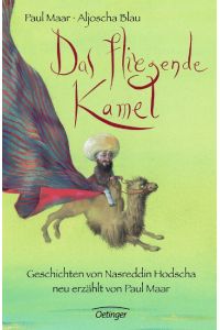 Das fliegende Kamel: Geschichten von Nasreddin Hodscha, neu erzählt von Paul Maar