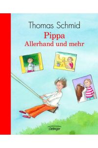 Pippa - Allerhand und mehr: Schulgeschichten von Pippa; Feriengeschichten von Pippa; Tiergeschichten von Pippa
