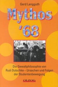 Mythos '68.   - Die Gewaltphilosophie von Rudi Dutschke - Ursachen und Folgen der Studentenbewegung.