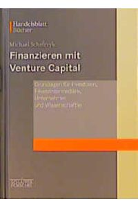Finanzieren mit Venture Capital. Grundlagen für Investoren, Finanzintermediäre, Unternehmer und Wissenschaftler