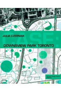 Downsview Park Toronto CASE Series (Englisch) landscape architecture contemporary urbanism BauTechnik Architektur Landschaftsarchitektur Toronto Landschaftsarchitekt Geografie Landschaftsökologie Stadtplanung Stadtpark Künstler Architekten Julia Czerniak (Autor)