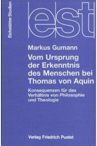 Vom Ursprung der Erkenntnis des Menschen bei Thomas von Aquin. Konsequenzen für das Verhältnis von Philosophie und Theologie.