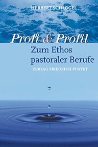 Profi und Profil.   - Zum Ethos pastoraler Berufe.