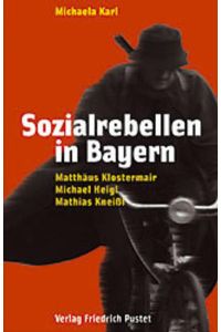 Sozialrebellen in Bayern : Matthäus Klostermair, Michael Heigl, Mathias Kneißl.
