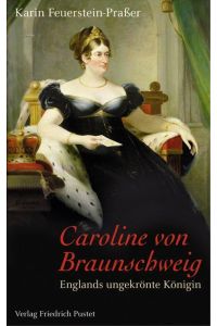 Caroline von Braunschweig (1768-1821). Englands ungekrÃ¶nte KÃ¶nigin