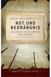 Not und Bedrängnis: Als Jesuit in Auschwitz und Dachau. Lagertagebuch