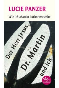 Der Herr Jesus, Dr. Martin und ich: Wie ich Martin Luther verstehe