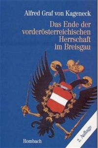 Das Ende der vorderösterreichischen Herrschaft im Breisgau : d. Breisgau von 1740 bis 1815.   - Alfred Graf von Kageneck
