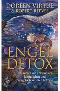 Engel Detox : den Körper von emotionalen, körperlichen und energetischen Giften befreien  - Aus dem Amerikanischen übersetzt von Angelika Hansen