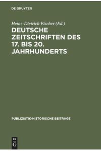 Deutsche Zeitschriften des 17. [siebzehnten] bis 20. [zwanzigsten] Jahrhunderts.   - Heinz-Dietrich Fischer (Hrsg.) / Publizistik-historische Beiträge ; Bd. 3