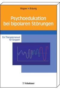 Psychoedukation bei bipolaren Störungen: Ein Therapiemanual für Gruppen Wagner, Petra and Bräunig, Peter