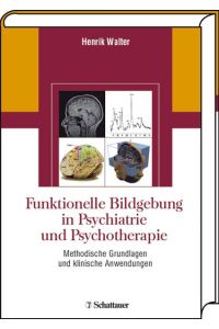 Funktionelle Bildgebung in Psychiatrie und Psychotherapie: Methodische Grundlagen und klinische Anwendungen Walter, Henrik