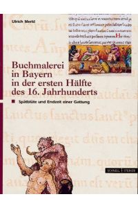 Buchmalerei in Bayern in der ersten Hälfte des 16. Jahrhunderts.   - Spätblüte und Endzeit einer Gattung.
