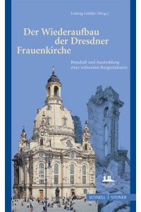 Der Wiederaufbau der Dresdner Frauenkirche : Botschaft und Ausstrahlung einer weltweiten Bürgerinitiative / hrsg. von Ludwig Güttler. Unter Mitarb. von Hans-Joachim Jäger . . .