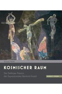 Kosmischer Raum. Die Dettinger Passion des Expressionisten Reinhold Ewald.