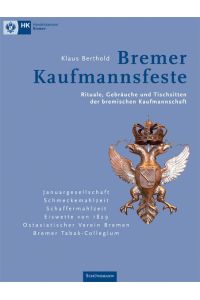 Bremer Kaufmannsfeste: Rituale, Gebräuche und Tischsitten der bremischen Kaufmannschaft.
