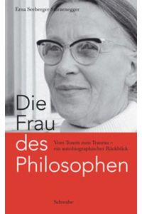 Die Frau des Philosophen  - : vom Traum zum Trauma ; ein autobiographischer Rückblick / hg. u. mit e. Zeittaf., einigen Erl. u. e. Nachw. vers. von d. Tochter Erna W. Seeberger.