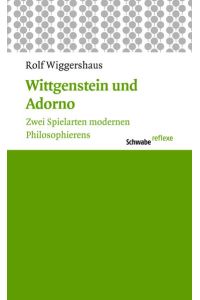 Wittgenstein und Adorno. Zwei Spielarten modernen Philosophierens  - (Schwabe reflexe; 20).