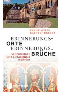 Erinnerungsorte - Erinnerungsbrüche - Mittelalterliche Orte, die Geschichte mach(t)en