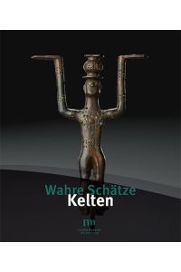 Wahre Schätze. Kelten. Prunkgräber und Machtzentren des 7. bis 5. Jahrhunderts vor Christus in Württemberg. Mit einem Beitrag von Christiane Benecke.