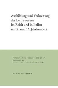 Ausbildung und Verbreitung des Lehnswesens im Reich und in Italien im 12. und 13. Jahrhundert (= Vorträge und Forschungen Band LXXVI. )