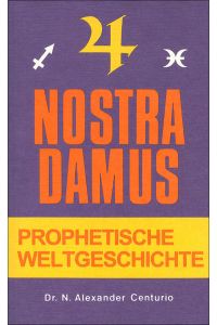 Nostradamus, Prophetische Weltgeschichte.   - übers. und gedeutet von N. Alexander Centurio