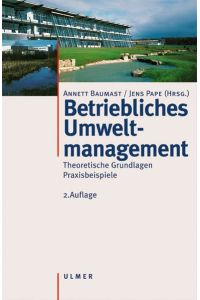 Betriebliches Umweltmanagement: Theoretische Grundlagen, Praxisbeispiele Pape, Jens and Baumast, Annett