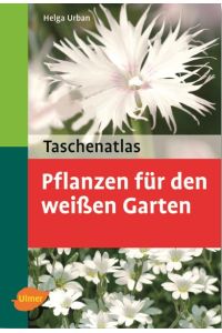 Taschenatlas Pflanzen für den weißen Garten: 156 Pflanzenporträts (Taschenatlanten)