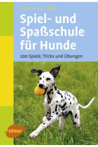 Spiel- und Spaßschule für Hunde: 200 Spiele, Tricks und Übungen