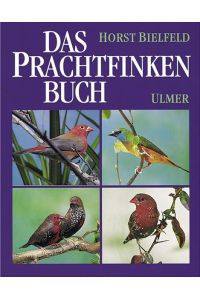 Das Prachtfinken-Buch : sämtliche Arten, ihre Haltung, Pflege und Zucht  - Horst Bielfeld